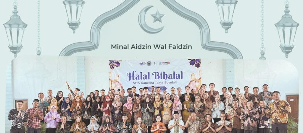 Halal Bi Halal SMK Ganesha Tama Boyolali “Sebarkan Maaf, Kuatkan Silaturahmi, dan Sucikan Hati untuk Meraih Kemenangan Idul Fitri”