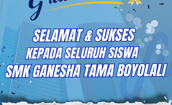 SELAMAT DAN SUKSES KEPADA SELURUH SISWA KELAS XII SMK GANESHA TAMA BOYOLALI ATAS KELULUSANYA SELAMAT DAN SUKSES KEPADA SELURUH SISWA KELAS XII SMK GANESHA TAMA BOYOLALI ATAS KELULUSANYA